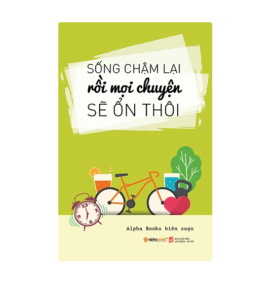 Sống chậm lại rồi mọi chuyện sẽ ổn thôi