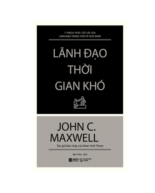 Lãnh đạo thời gian khó - 7 thách thức cốt lõi của lãnh đạo trong thời kỳ khó khăn