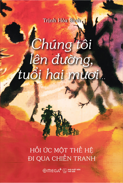 Chúng tôi lên đường, tuổi hai mươi ... Hồi ức một thế hệ đi qua chiến tranh